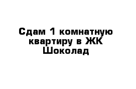 Сдам 1 комнатную квартиру в ЖК Шоколад